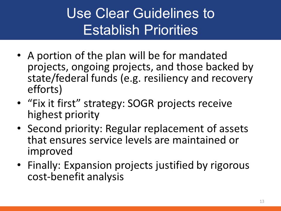 Use Clear Guidelines to Establish Priorities A portion of the plan will be for mandated projects, ongoing projects, and those backed by state/federal funds (e.g.