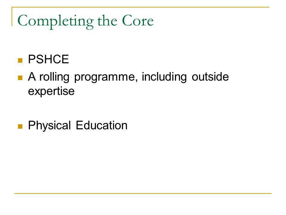 Completing the Core PSHCE A rolling programme, including outside expertise Physical Education