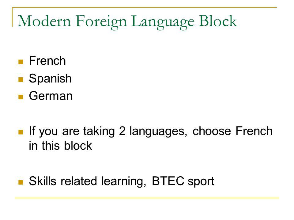 Modern Foreign Language Block French Spanish German If you are taking 2 languages, choose French in this block Skills related learning, BTEC sport