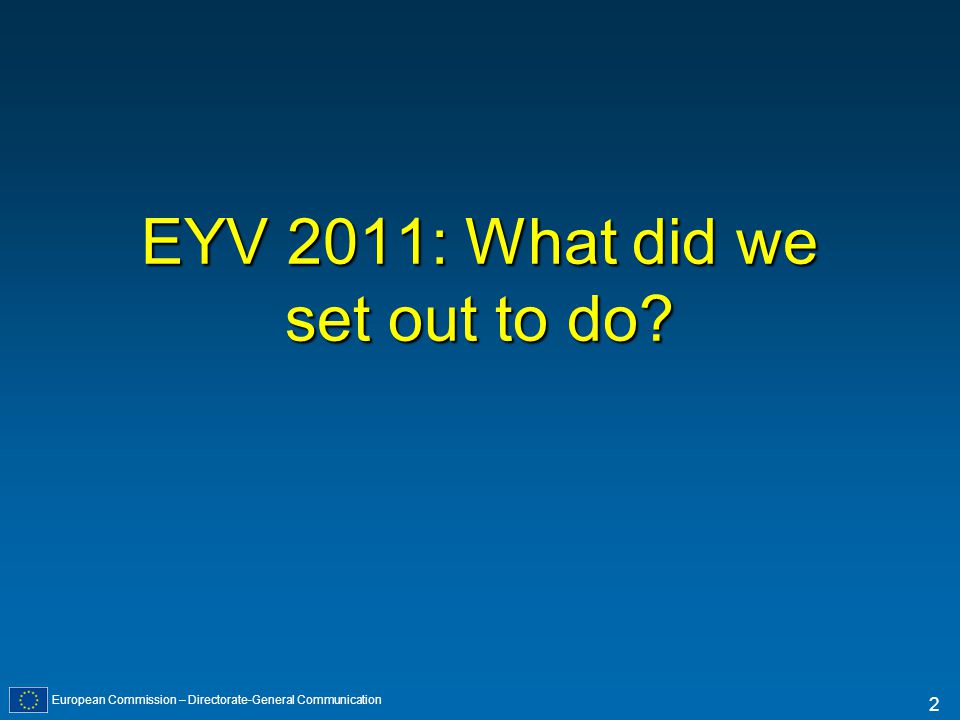 European Commission – Directorate-General Communication 2 EYV 2011: What did we set out to do
