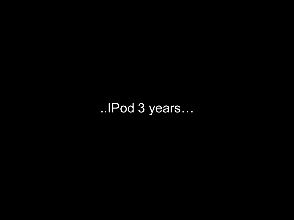 ..IPod 3 years…