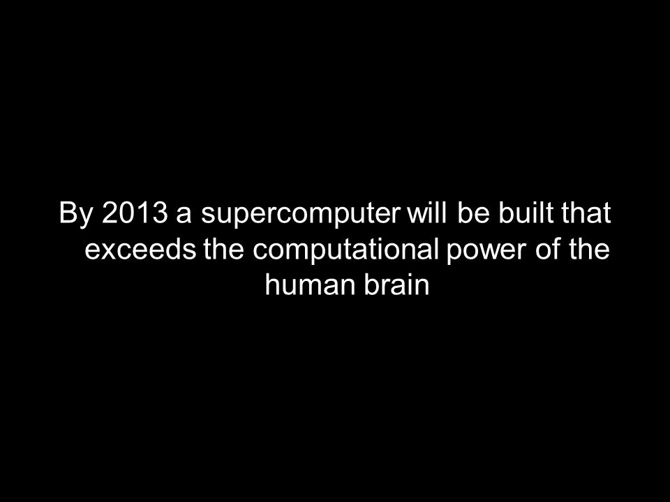 By 2013 a supercomputer will be built that exceeds the computational power of the human brain