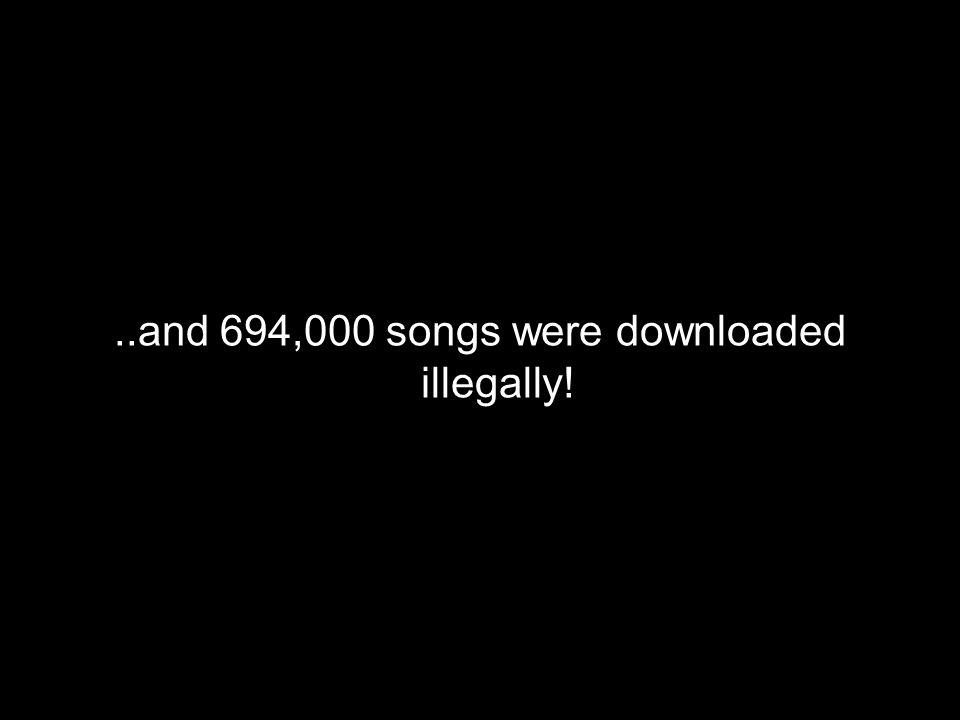 ..and 694,000 songs were downloaded illegally!