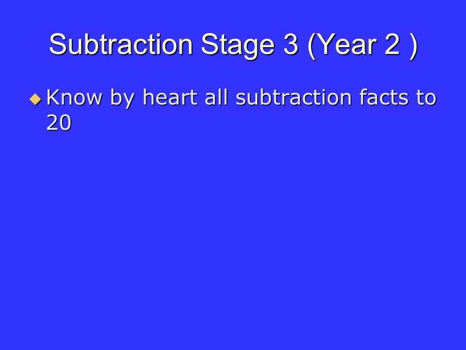 Subtraction Stage 3 (Year 2 ) Know by heart all subtraction facts to 20 Know by heart all subtraction facts to 20