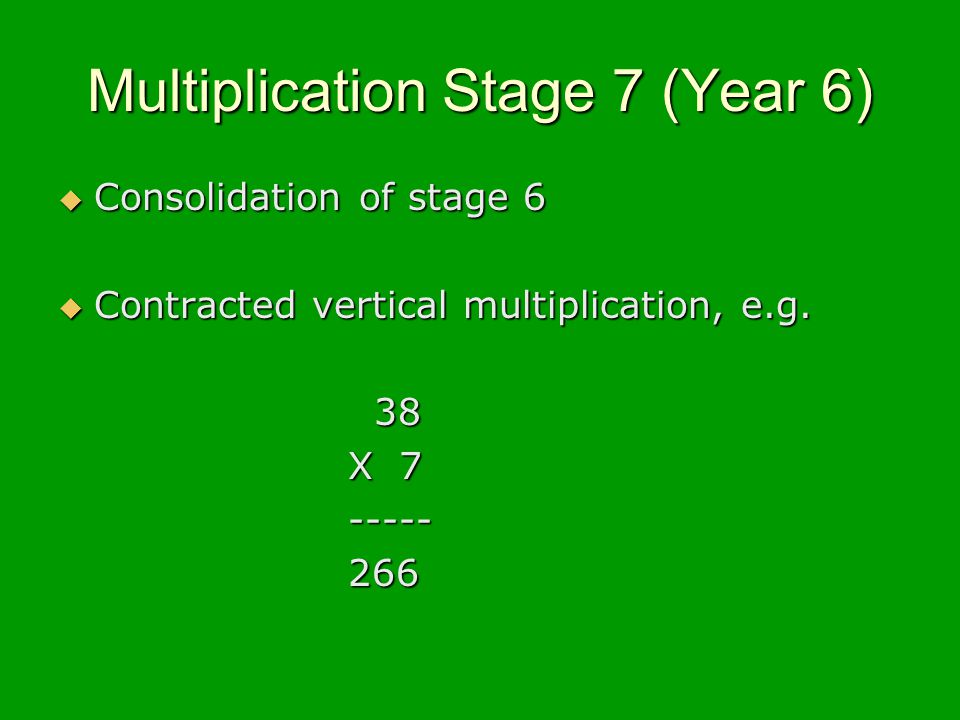 Multiplication Stage 7 (Year 6) Consolidation of stage 6 Consolidation of stage 6 Contracted vertical multiplication, e.g.