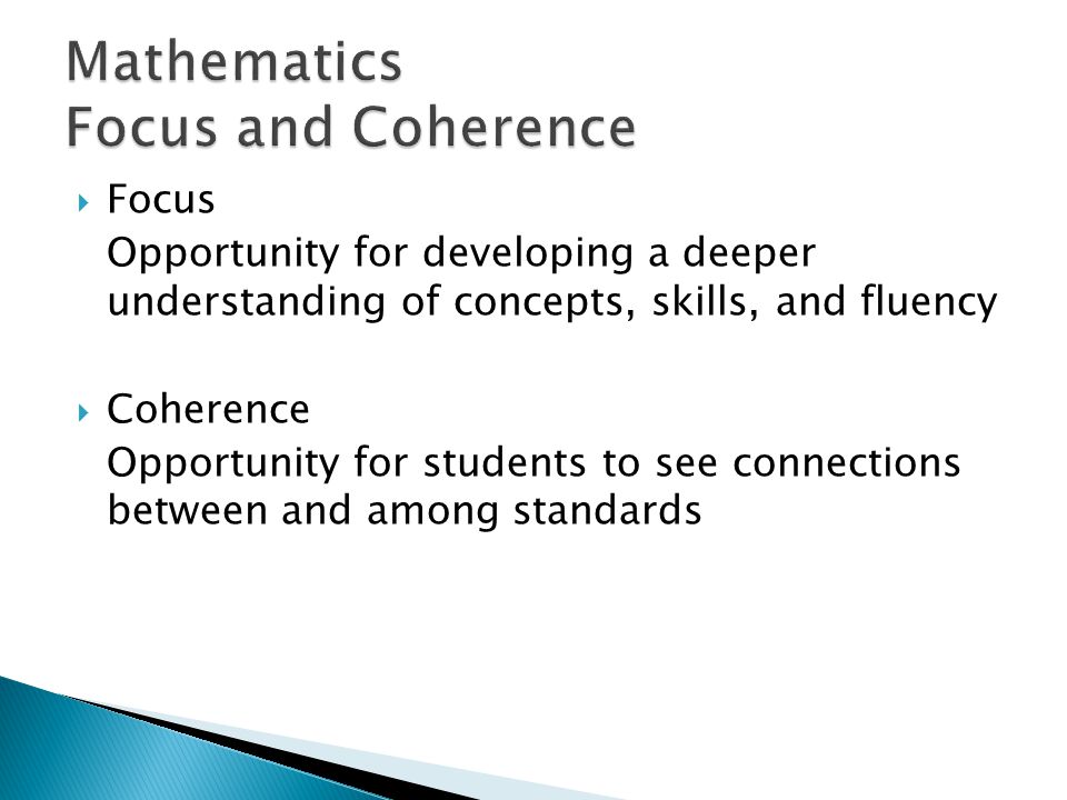 Focus Opportunity for developing a deeper understanding of concepts, skills, and fluency Coherence Opportunity for students to see connections between and among standards