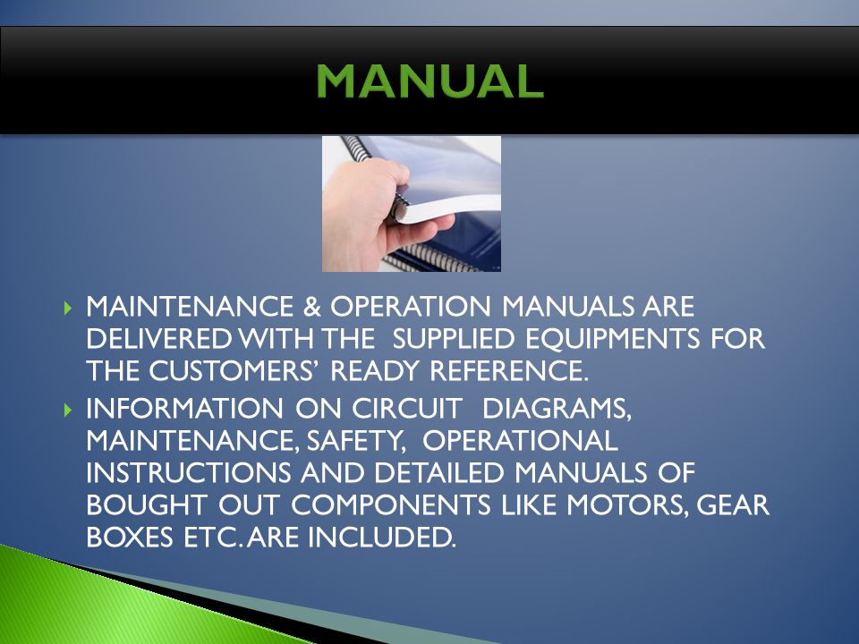 MAINTENANCE & OPERATION MANUALS ARE DELIVERED WITH THE SUPPLIED EQUIPMENTS FOR THE CUSTOMERS READY REFERENCE.