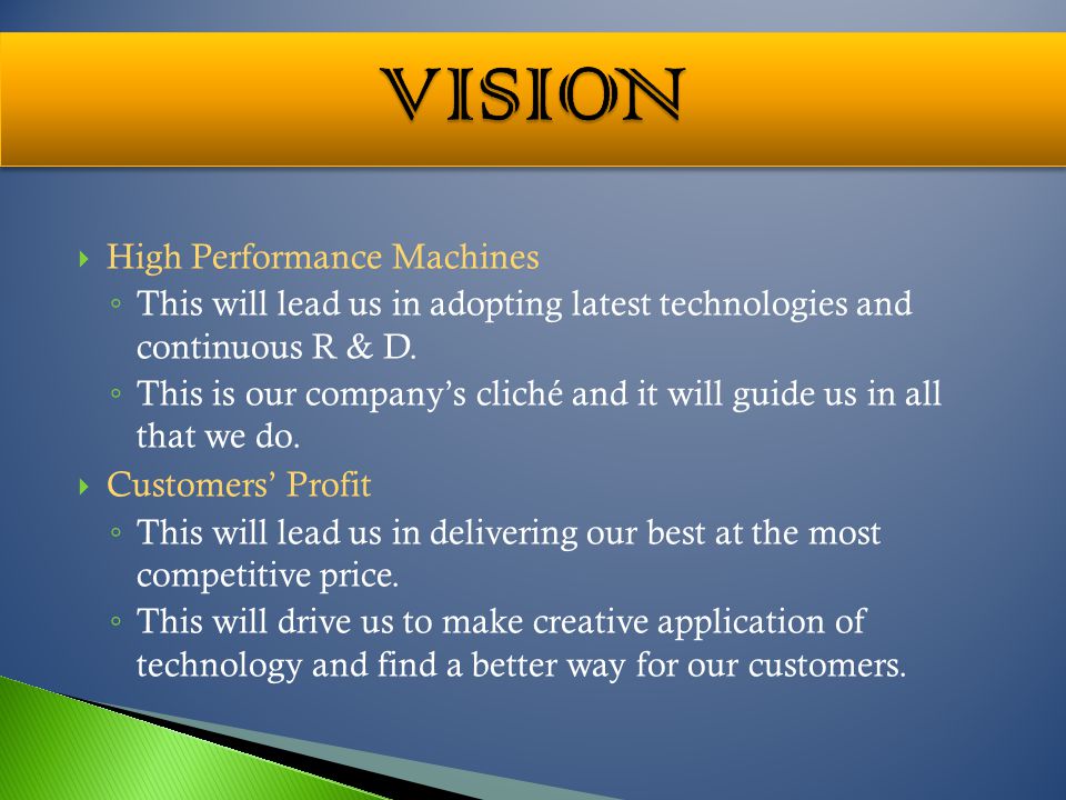 High Performance Machines This will lead us in adopting latest technologies and continuous R & D.