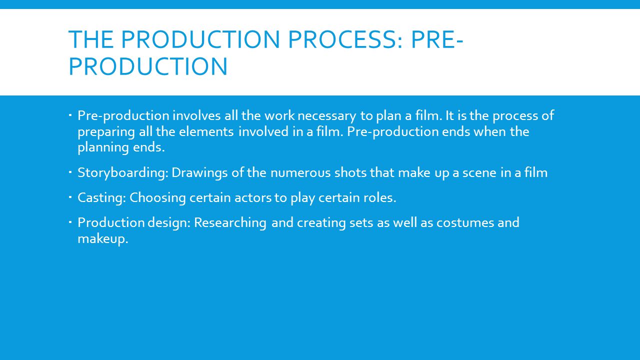 THE PRODUCTION PROCESS: PRE- PRODUCTION Pre-production involves all the work necessary to plan a film.