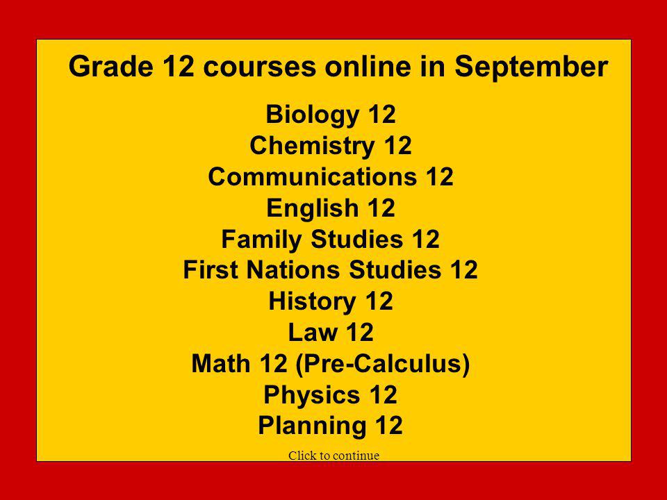Grade 11 courses online in September Biology 11 Chemistry 11 English 11 Math 11 (Apprenticeship & Workplace) Math 11 (Pre-Calculus) Physics 11 Science & Technology 11 Social Studies 11 Click to continue