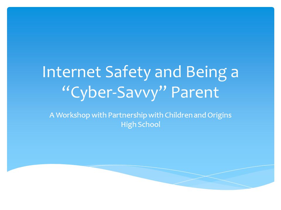 Internet Safety and Being a Cyber-Savvy Parent A Workshop with Partnership with Children and Origins High School