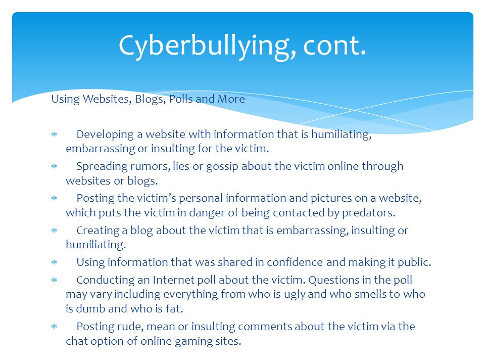 Using Websites, Blogs, Polls and More Developing a website with information that is humiliating, embarrassing or insulting for the victim.
