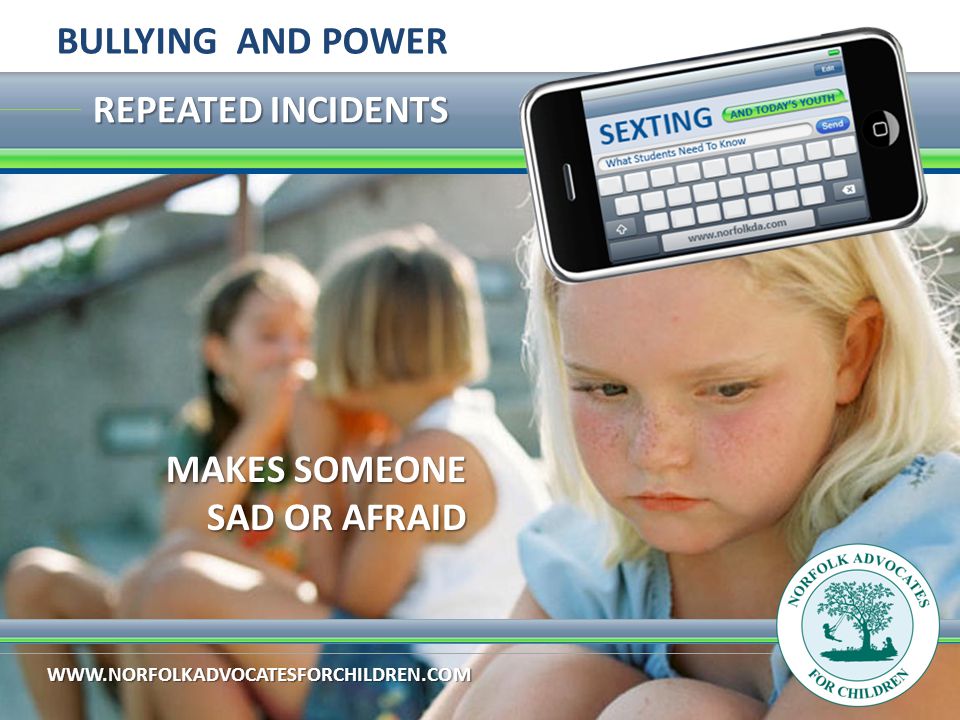 REPEATED INCIDENTS BULLYING AND POWER MAKES SOMEONE SAD OR AFRAID