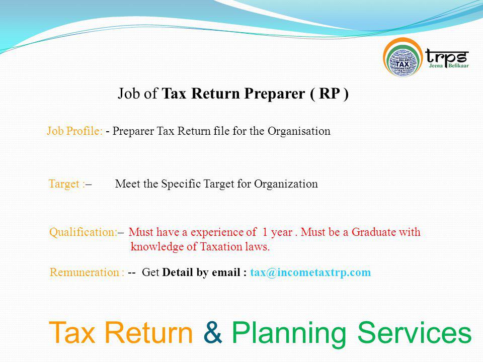 Tax Return & Planning Services Job of Tax Return Preparer ( RP ) Job Profile: - Preparer Tax Return file for the Organisation Target :– Meet the Specific Target for Organization Qualification:– Must have a experience of 1 year.