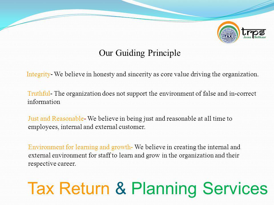 Tax Return & Planning Services Our Guiding Principle Integrity- We believe in honesty and sincerity as core value driving the organization.