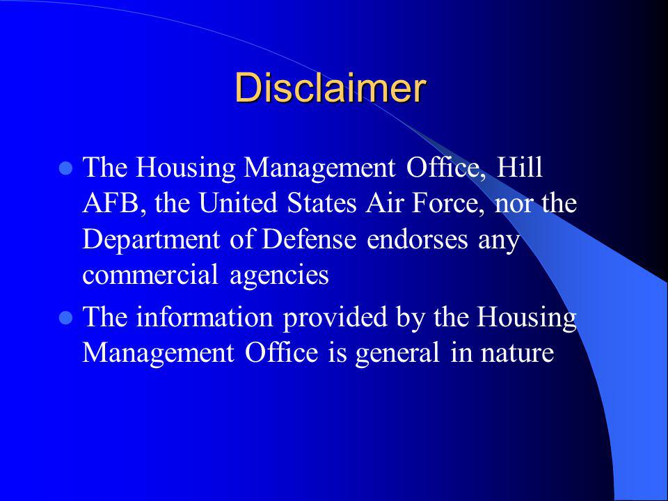 Disclaimer The Housing Management Office, Hill AFB, the United States Air Force, nor the Department of Defense endorses any commercial agencies The information provided by the Housing Management Office is general in nature