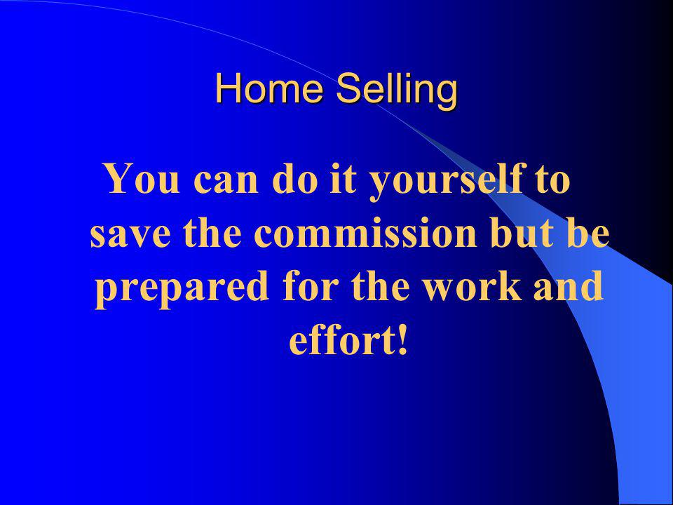 Home Selling You can do it yourself to save the commission but be prepared for the work and effort!