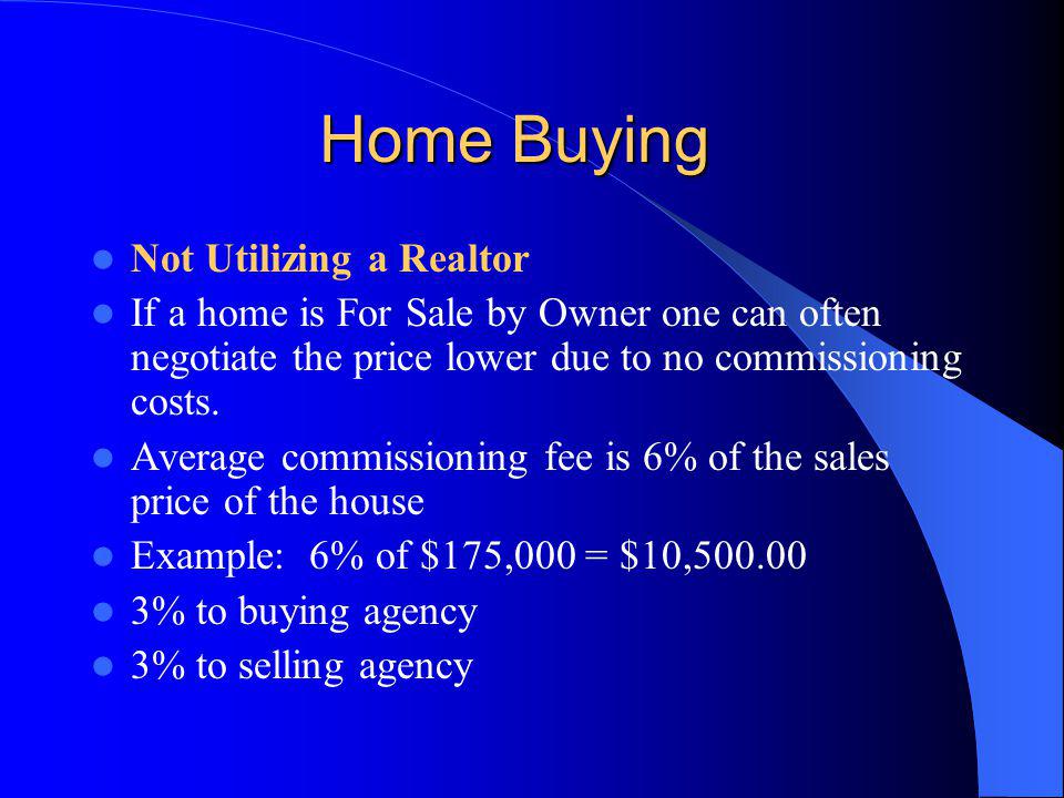 Home Buying Not Utilizing a Realtor If a home is For Sale by Owner one can often negotiate the price lower due to no commissioning costs.