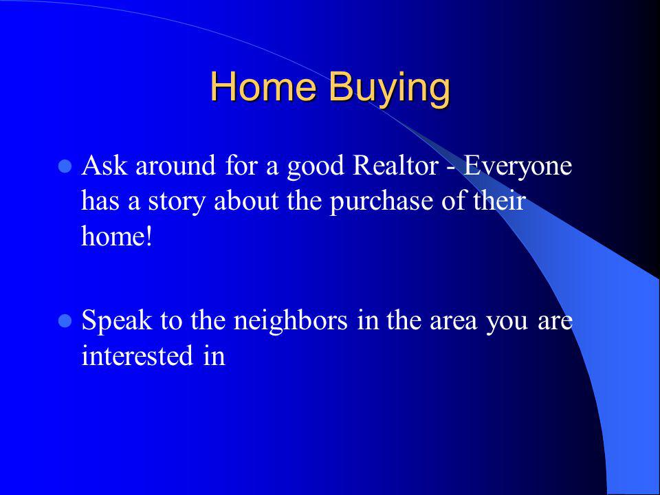 Home Buying Ask around for a good Realtor - Everyone has a story about the purchase of their home.