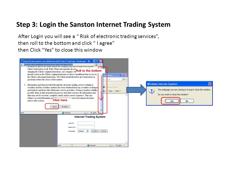 Step 3: Login the Sanston Internet Trading System After Login you will see a Risk of electronic trading services, then roll to the bottom and click I agree then Click Yes to close this window