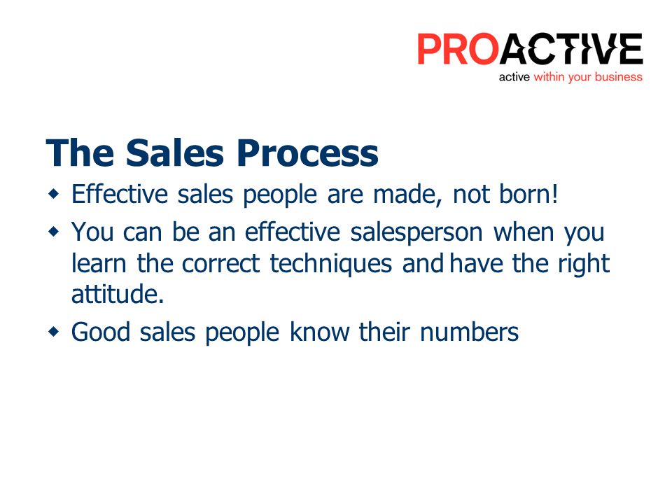 The Sales Process Effective sales people are made, not born.