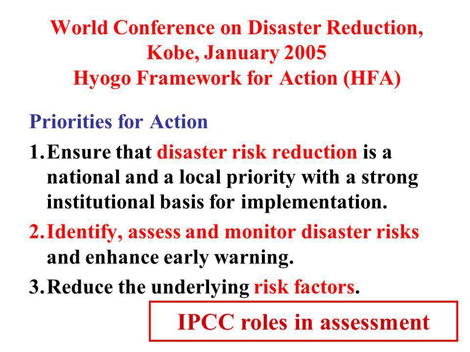World Conference on Disaster Reduction, Kobe, January 2005 Hyogo Framework for Action (HFA) Priorities for Action 1.Ensure that disaster risk reduction is a national and a local priority with a strong institutional basis for implementation.