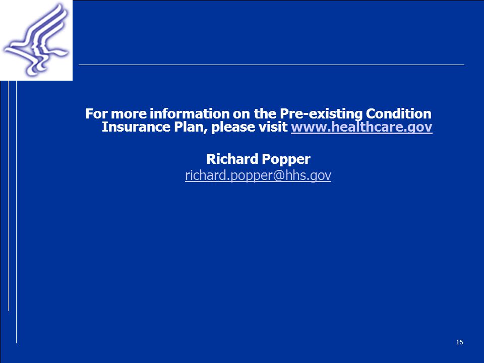 15 For more information on the Pre-existing Condition Insurance Plan, please visit   Richard Popper