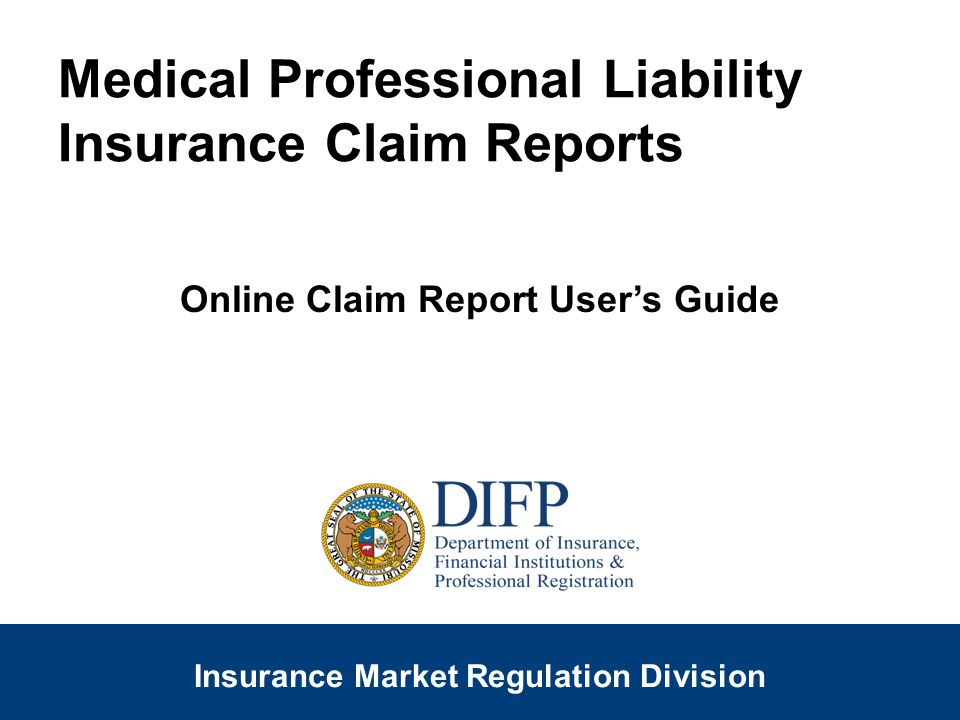 1 SLIDE Insurance Company Regulation Division Insurance Market Regulation Division Medical Professional Liability Insurance Claim Reports Online Claim Report Users Guide