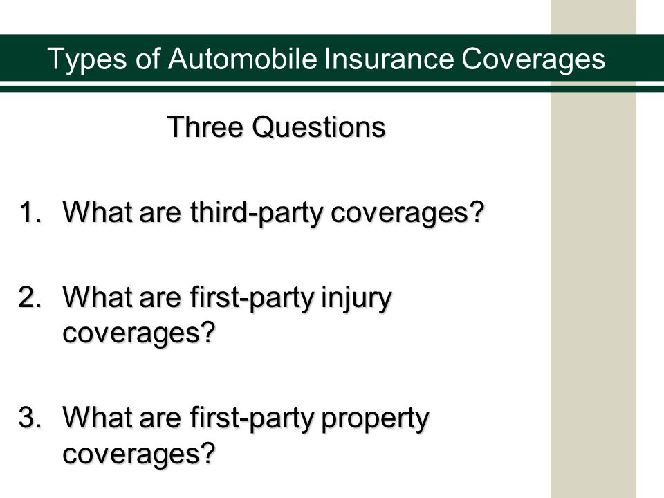 Types of Automobile Insurance Coverages Three Questions 1.What are third-party coverages.