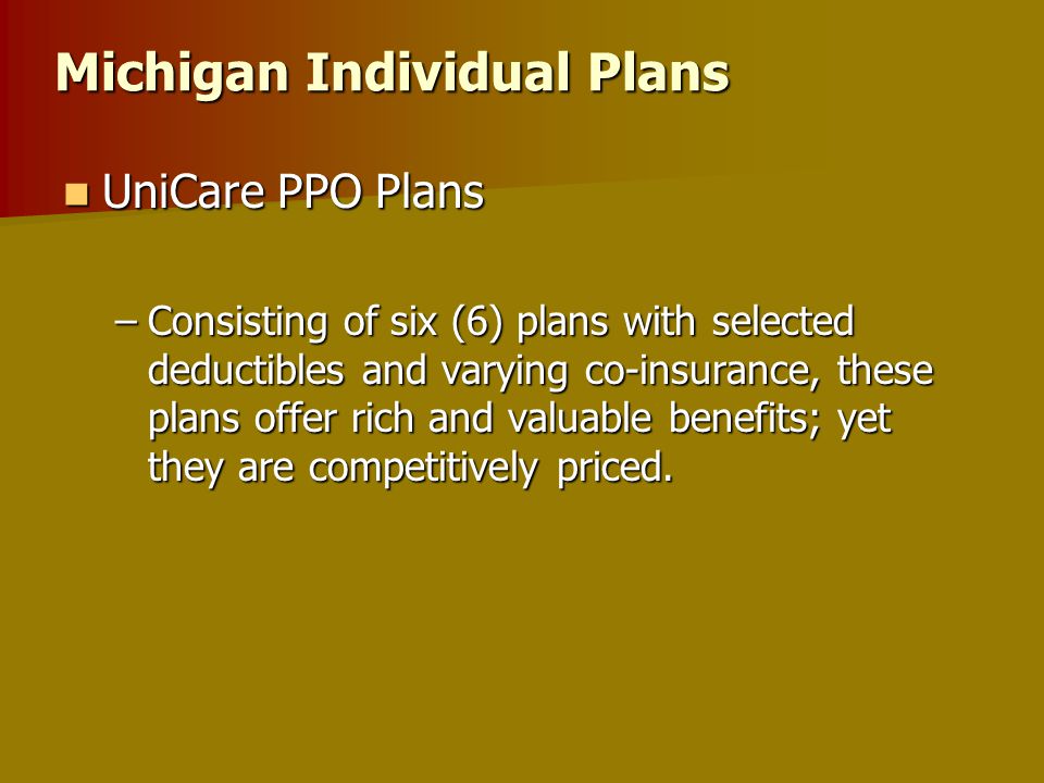 – UniCare PPO Plans – UniCare Saver Plan – UniCare High Deductible Health Insurance Plans(HSA-Compatible) Michigan Individual Plans