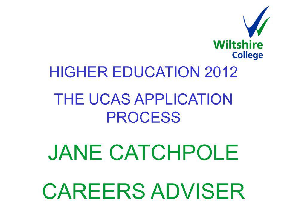 HIGHER EDUCATION 2012 THE UCAS APPLICATION PROCESS JANE CATCHPOLE CAREERS ADVISER