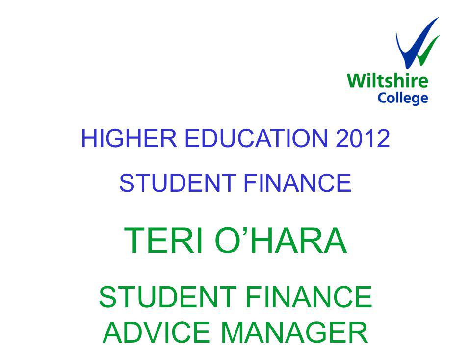 HIGHER EDUCATION 2012 STUDENT FINANCE TERI OHARA STUDENT FINANCE ADVICE MANAGER