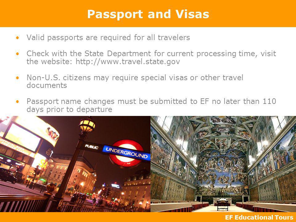 EF Educational Tours Passport and Visas Valid passports are required for all travelers Check with the State Department for current processing time, visit the website:   Non-U.S.