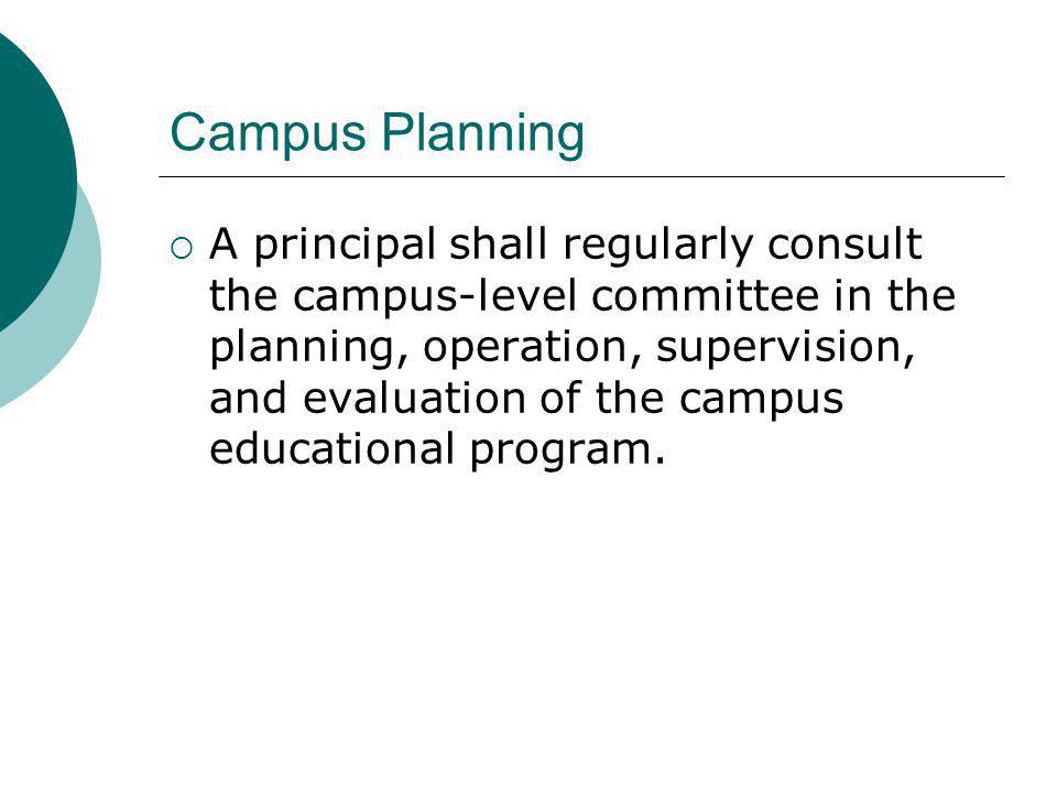 Campus Planning A principal shall regularly consult the campus-level committee in the planning, operation, supervision, and evaluation of the campus educational program.