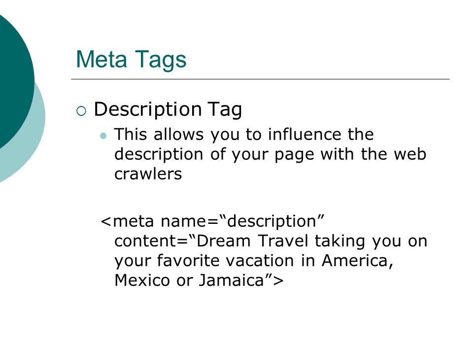 Meta Tags Description Tag This allows you to influence the description of your page with the web crawlers