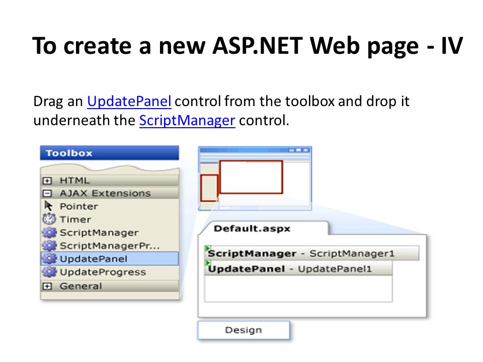 To create a new ASP.NET Web page - IV Drag an UpdatePanel control from the toolbox and drop it underneath the ScriptManager control.UpdatePanelScriptManager
