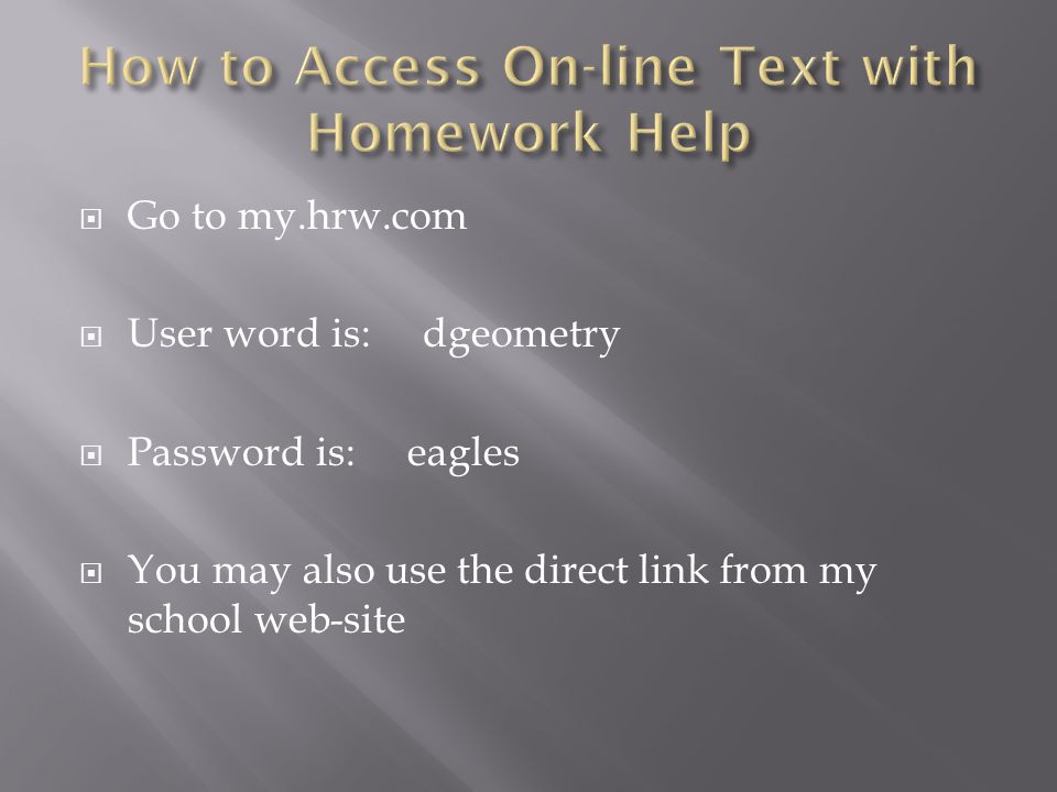 Go to my.hrw.com User word is: dgeometry Password is: eagles You may also use the direct link from my school web-site