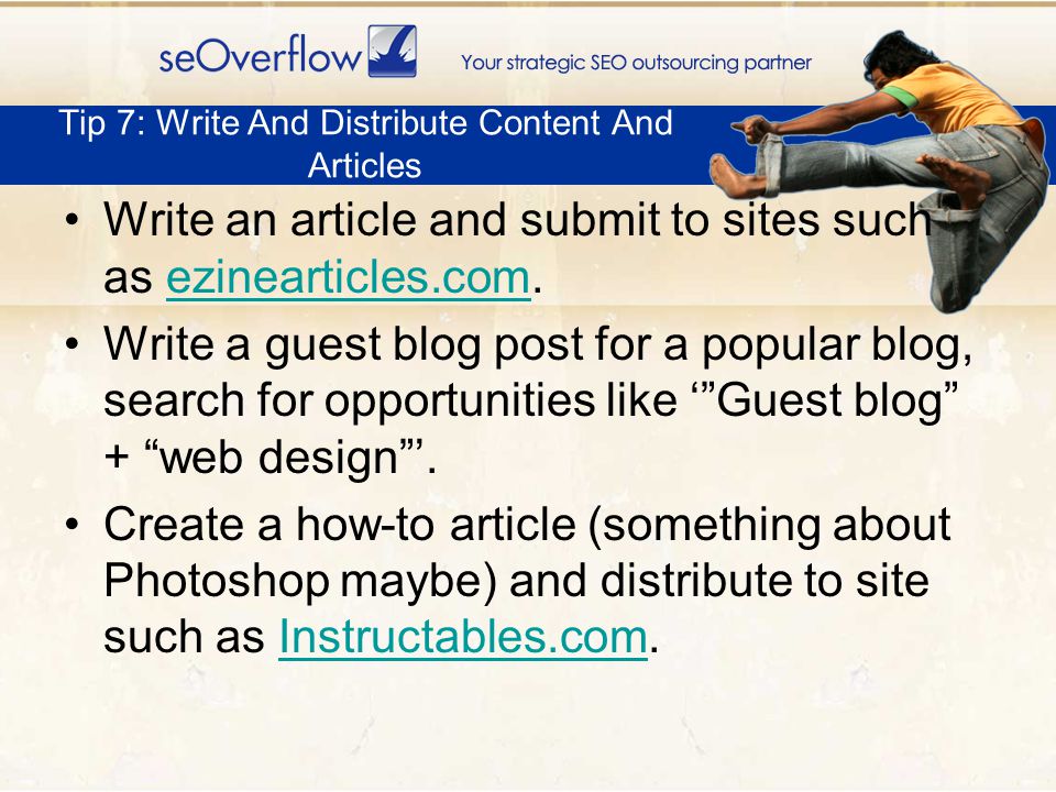 Write an article and submit to sites such as ezinearticles.com.ezinearticles.com Write a guest blog post for a popular blog, search for opportunities like Guest blog + web design.