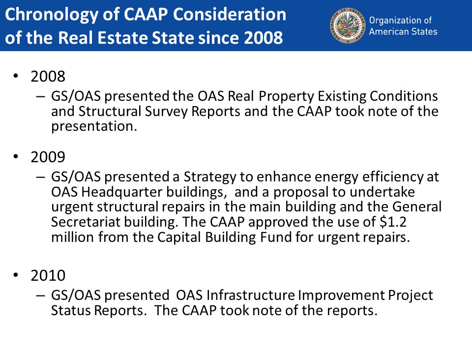 2008 – GS/OAS presented the OAS Real Property Existing Conditions and Structural Survey Reports and the CAAP took note of the presentation.
