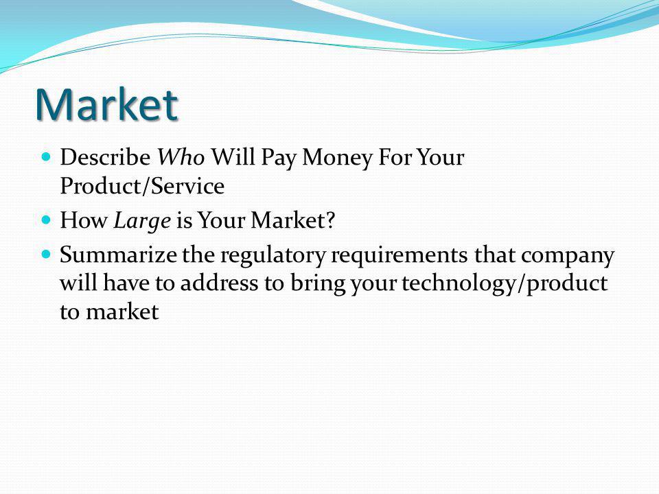 Market Describe Who Will Pay Money For Your Product/Service How Large is Your Market.