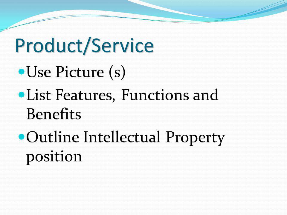 Product/Service Use Picture (s) List Features, Functions and Benefits Outline Intellectual Property position