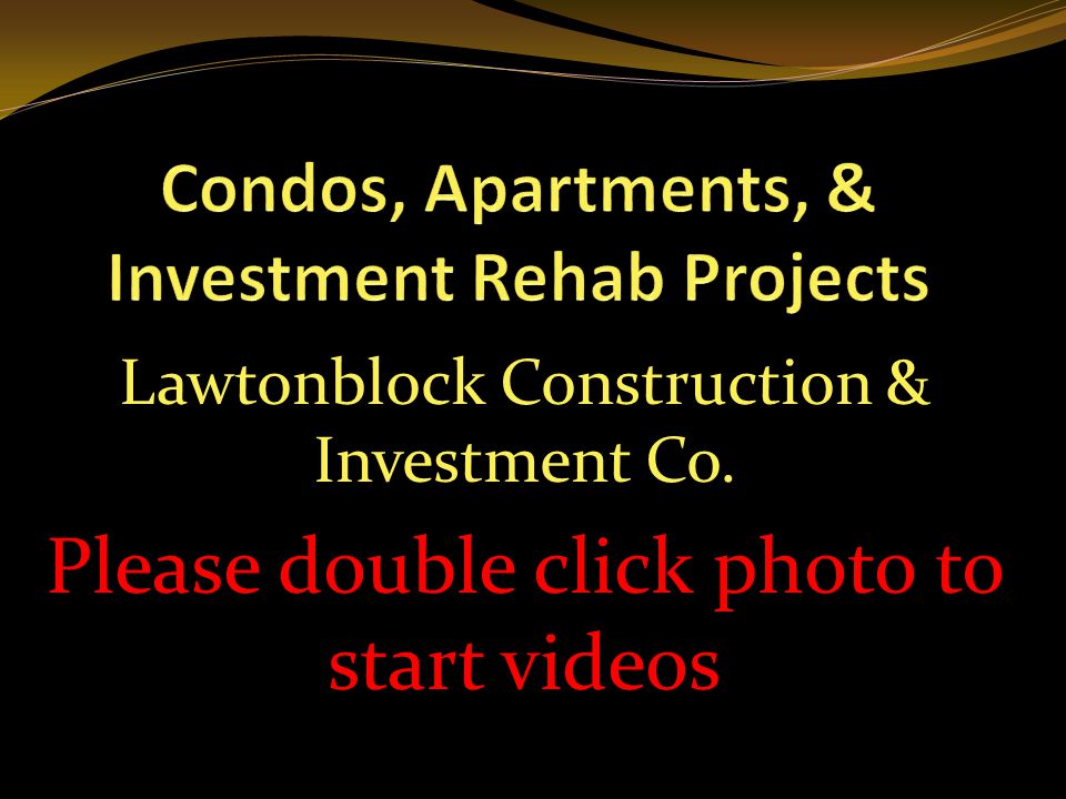 Lawtonblock Construction & Investment Co. Please double click photo to start videos