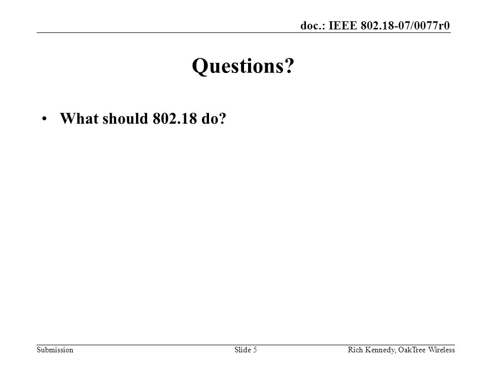 doc.: IEEE /0077r0 SubmissionRich Kennedy, OakTree WirelessSlide 5 Questions.