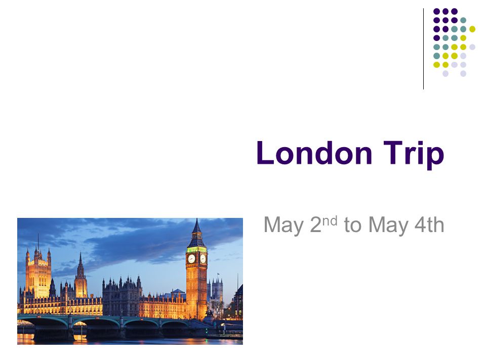 London Trip May 2 nd to May 4th