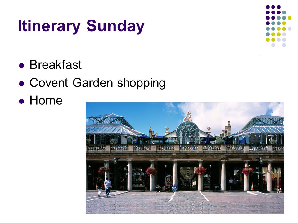 Itinerary Sunday Breakfast Covent Garden shopping Home