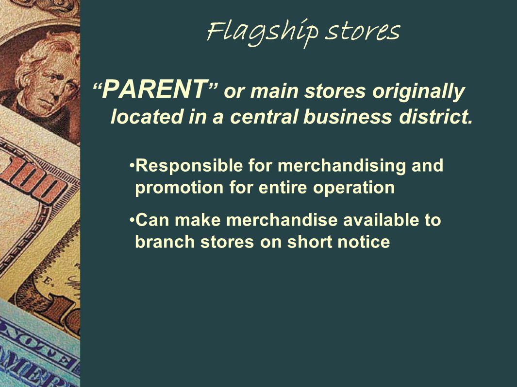 Flagship stores PARENT or main stores originally located in a central business district.