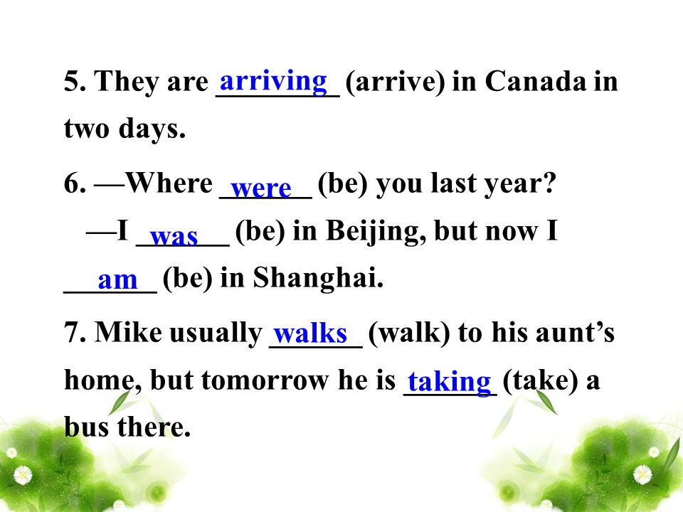 5. They are ________ (arrive) in Canada in two days.