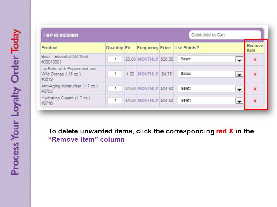 To delete unwanted items, click the corresponding red X in the Remove Item column Process Your Loyalty Order Today