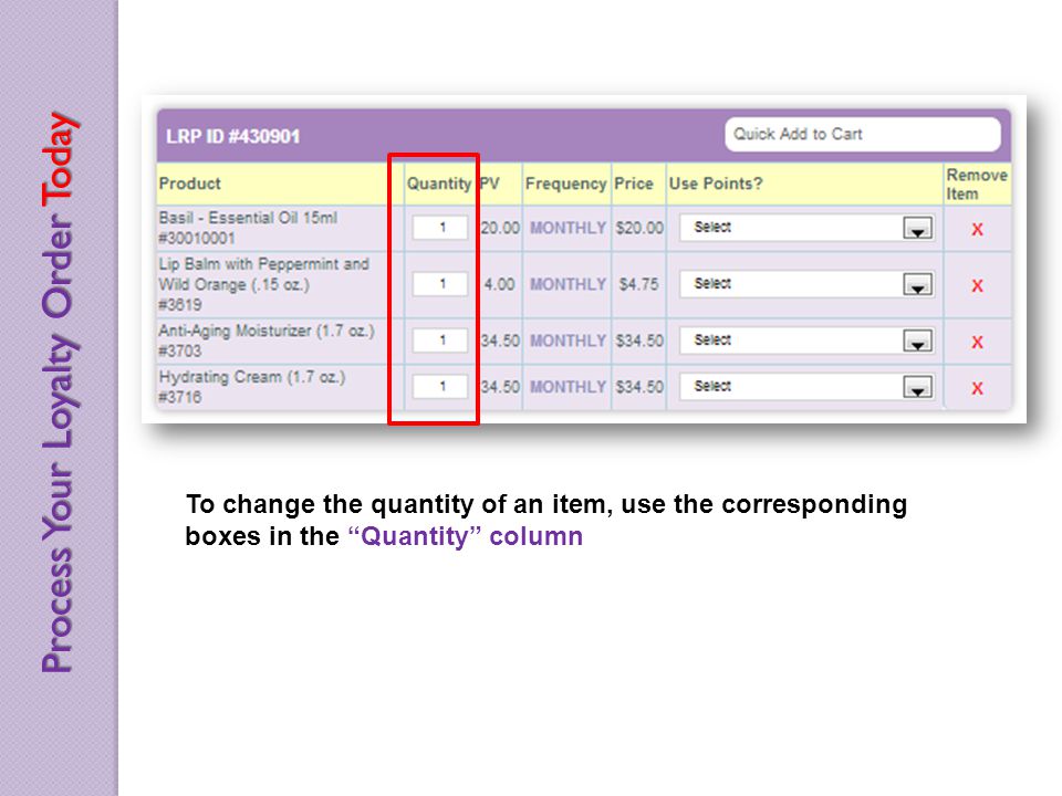 To change the quantity of an item, use the corresponding boxes in the Quantity column Process Your Loyalty Order Today