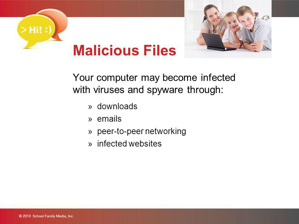 Malicious Files Your computer may become infected with viruses and spyware through: »downloads » s »peer-to-peer networking »infected websites